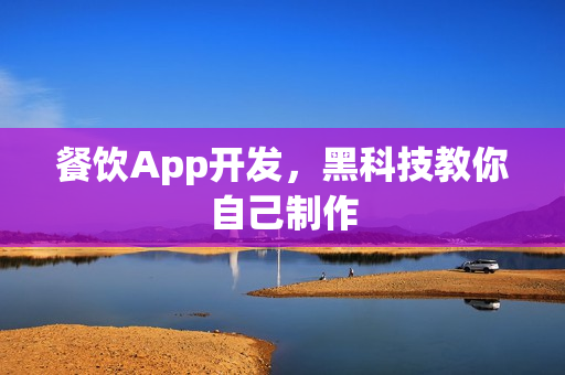 餐饮App开发，黑科技教你自己制作