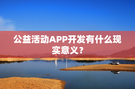 公益活动APP开发有什么现实意义？