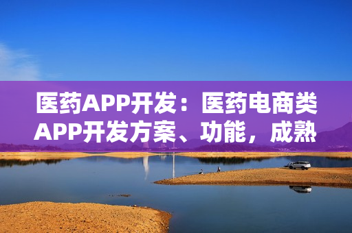 医药APP开发：医药电商类APP开发方案、功能，成熟模板直接套用