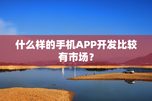 什么样的手机APP开发比较有市场？