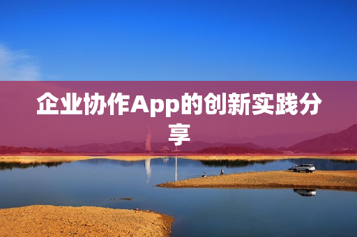 企业协作App的创新实践分享