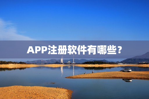 APP注册软件有哪些？