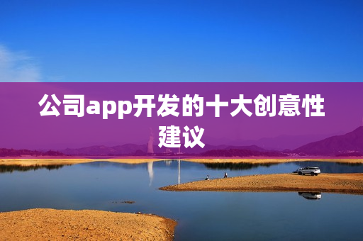 公司app开发的十大创意性建议