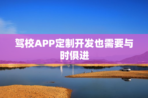 驾校APP定制开发也需要与时俱进
