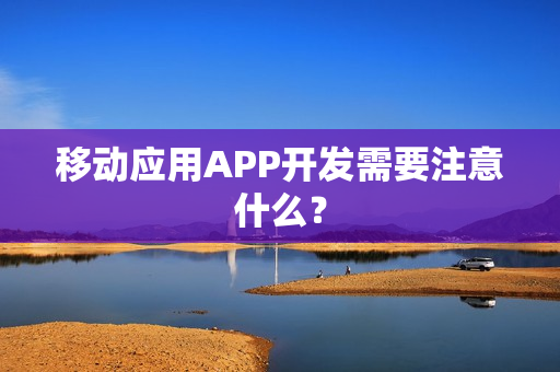 移动应用APP开发需要注意什么？