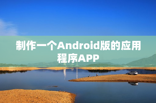 制作一个Android版的应用程序APP