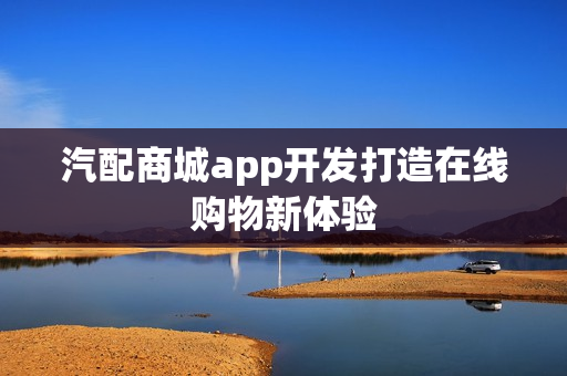 汽配商城app开发打造在线购物新体验