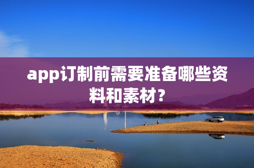 app订制前需要准备哪些资料和素材？