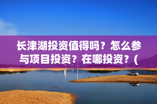 长津湖投资值得吗？怎么参与项目投资？在哪投资？(长津湖投资值得投资吗)