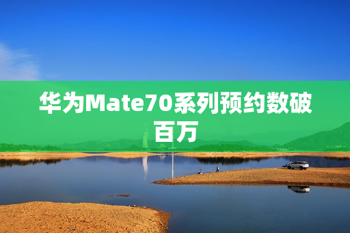 华为Mate70系列预约数破百万