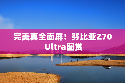 完美真全面屏！努比亚Z70 Ultra图赏