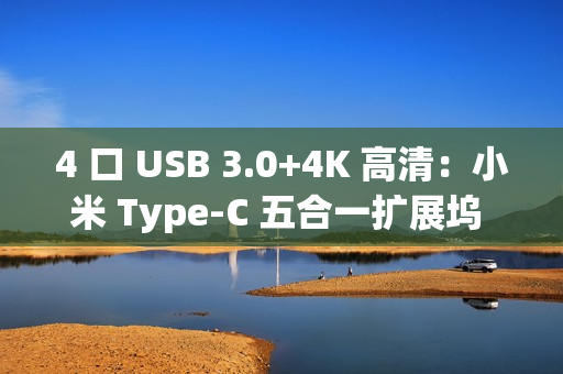 4 口 USB 3.0+4K 高清：小米 Type-C 五合一扩展坞 94 元拼团购