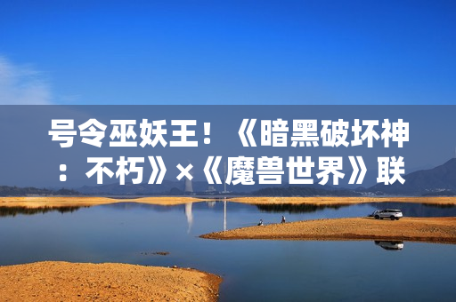 号令巫妖王！《暗黑破坏神：不朽》×《魔兽世界》联动传奇宝石【哀伤之颅】登场