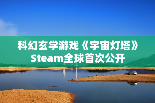 科幻玄学游戏《宇宙灯塔》Steam全球首次公开
