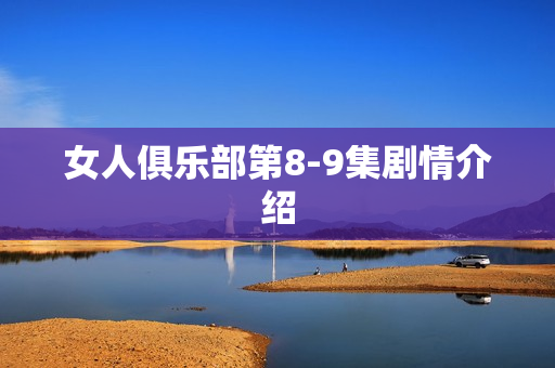 女人俱乐部第8-9集剧情介绍