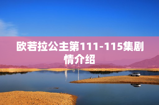 欧若拉公主第111-115集剧情介绍