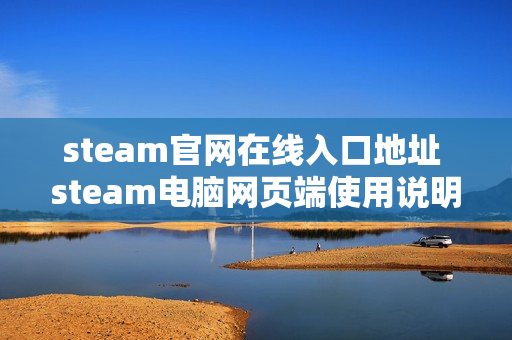 steam官网在线入口地址 steam电脑网页端使用说明