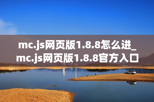 mc.js网页版1.8.8怎么进_mc.js网页版1.8.8官方入口一键直达