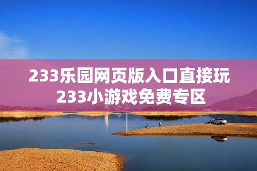 233乐园网页版入口直接玩 233小游戏免费专区