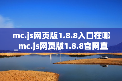 mc.js网页版1.8.8入口在哪_mc.js网页版1.8.8官网直连通道