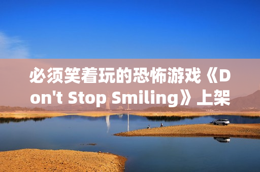 必须笑着玩的恐怖游戏《Don't Stop Smiling》上架Steam