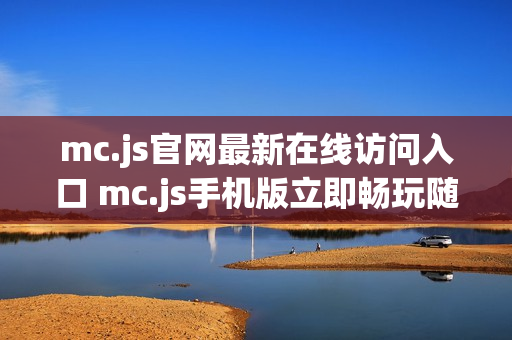 mc.js官网最新在线访问入口 mc.js手机版立即畅玩随时开启