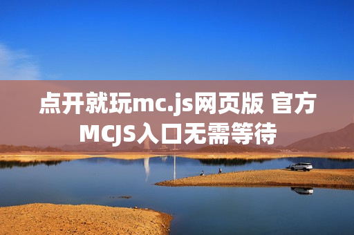 点开就玩mc.js网页版 官方MCJS入口无需等待