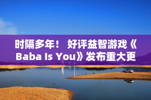 时隔多年！ 好评益智游戏《Baba Is You》发布重大更新