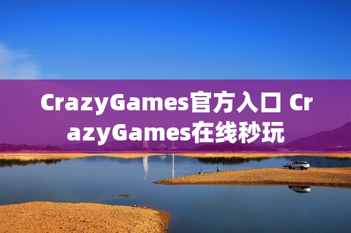 CrazyGames官方入口 CrazyGames在线秒玩