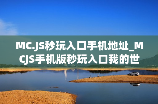 MC.JS秒玩入口手机地址_MCJS手机版秒玩入口我的世界触屏免费玩