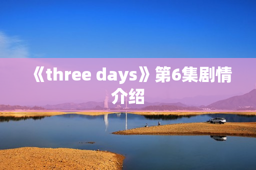 《three days》第6集剧情介绍
