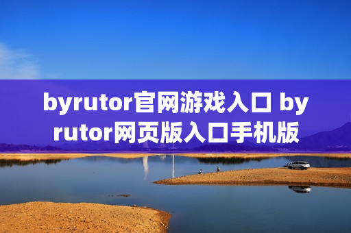 byrutor官网游戏入口 byrutor网页版入口手机版