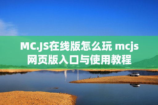 MC.JS在线版怎么玩 mcjs网页版入口与使用教程