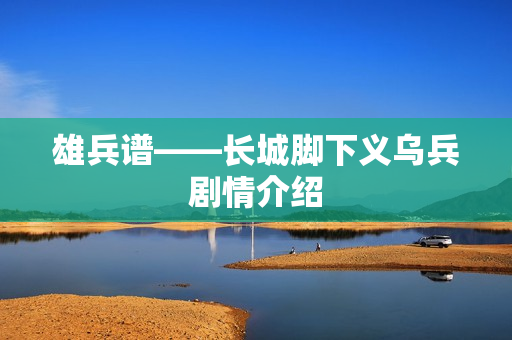 雄兵谱——长城脚下义乌兵剧情介绍