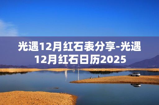光遇12月红石表分享-光遇12月红石日历2025
