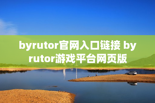 byrutor官网入口链接 byrutor游戏平台网页版