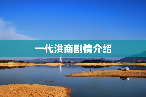 一代洪商剧情介绍