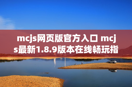 mcjs网页版官方入口 mcjs最新1.8.9版本在线畅玩指南