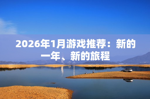 2026年1月游戏推荐：新的一年、新的旅程