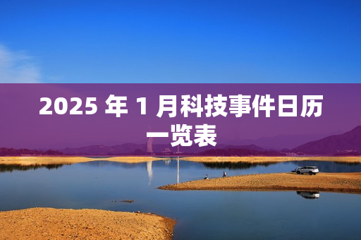 2025 年 1 月科技事件日历一览表