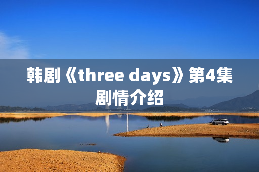 韩剧《three days》第4集剧情介绍