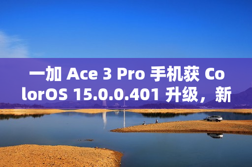 一加 Ace 3 Pro 手机获 ColorOS 15.0.0.401 升级，新增手机搬家支持 iOS 实况照片迁移等功能