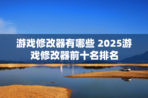 游戏修改器有哪些 2025游戏修改器前十名排名