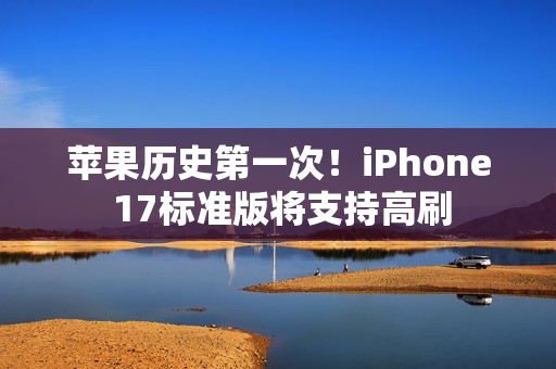 苹果历史第一次！iPhone 17标准版将支持高刷