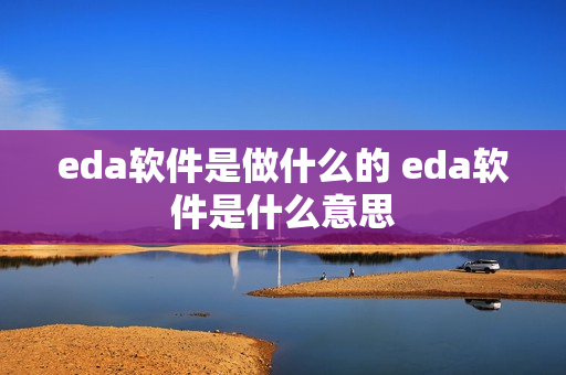 eda软件是做什么的 eda软件是什么意思
