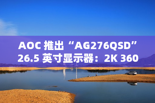 AOC 推出“AG276QSD”26.5 英寸显示器：2K 360Hz QD-OLED 搭 5W 双扬声器
