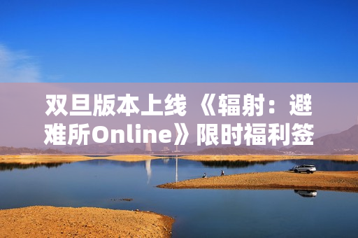 双旦版本上线 《辐射：避难所Online》限时福利签到领宝币！