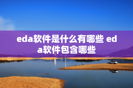 eda软件是什么有哪些 eda软件包含哪些