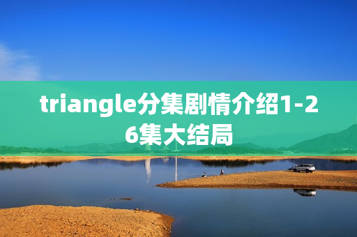 triangle分集剧情介绍1-26集大结局