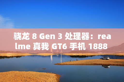 骁龙 8 Gen 3 处理器：realme 真我 GT6 手机 1888 元百亿补贴新低